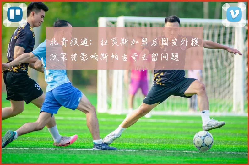 北青报道：拉莫斯加盟后国安外援政策将影响斯帕吉奇去留问题