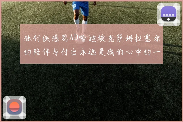 独行侠感恩AD哈迪埃克萨姆拉塞尔的陪伴与付出永远是我们心中的一家人